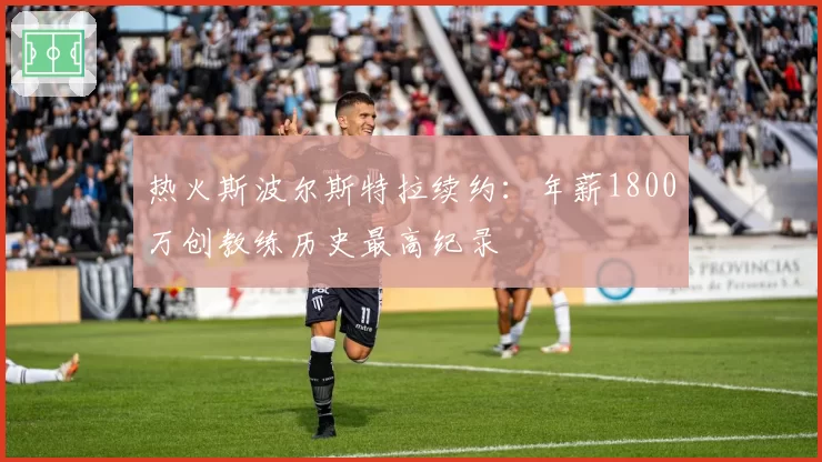 热火斯波尔斯特拉续约：年薪1800万创教练历史最高纪录