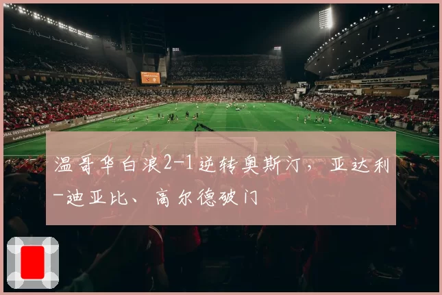 温哥华白浪2-1逆转奥斯汀，亚达利-迪亚比、高尔德破门