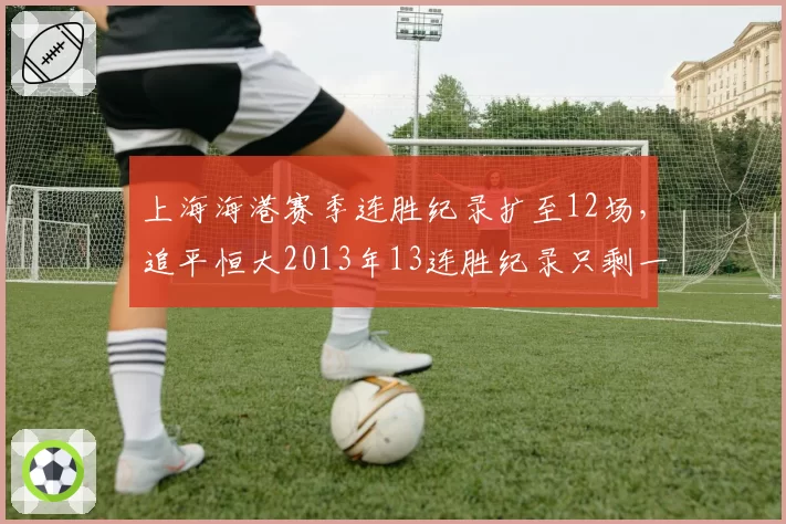 上海海港赛季连胜纪录扩至12场，追平恒大2013年13连胜纪录只剩一步之遥