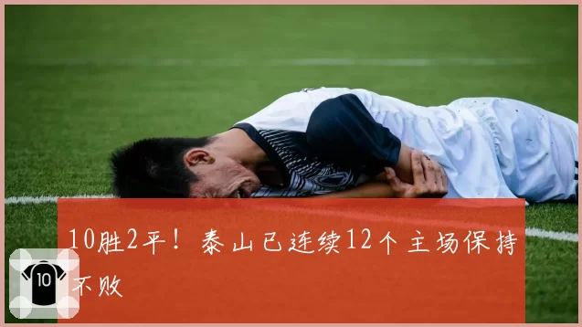 10胜2平！泰山已连续12个主场保持不败