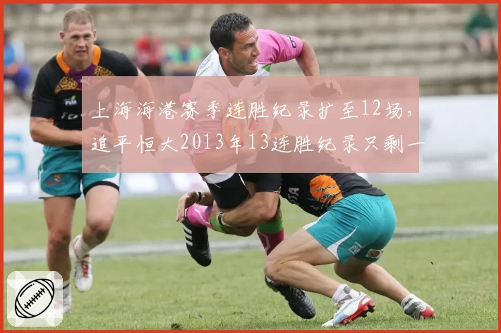 上海海港赛季连胜纪录扩至12场，追平恒大2013年13连胜纪录只剩一步之遥