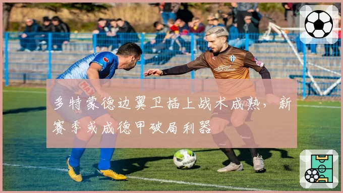 多特蒙德边翼卫插上战术成熟，新赛季或成德甲破局利器