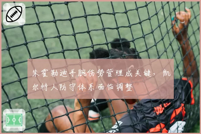 朱霍勒迪手腕伤势管理成关键，凯尔特人防守体系面临调整